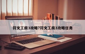 符文工房3攻略?符文工房3攻略任务
